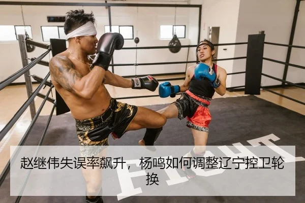 赵继伟失误率飙升，杨鸣如何调整辽宁控卫轮换
